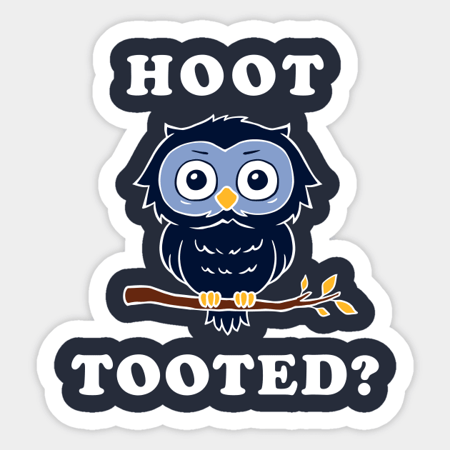 Hoot Tooted? Sticker by dumbshirts